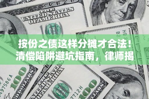 北京按份之债这样分摊才合法！清偿陷阱避坑指南，律师揭秘关键条款
