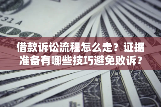 北京借款诉讼流程怎么走？证据准备有哪些技巧避免败诉？