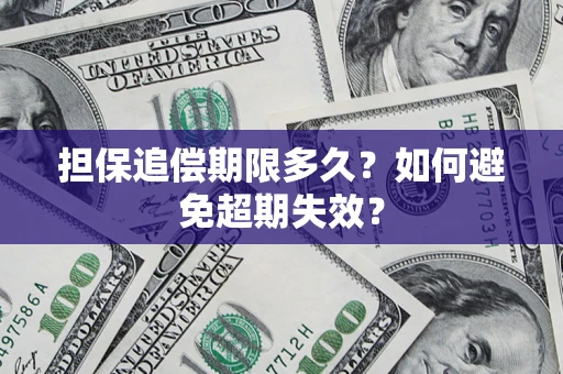 北京担保追偿期限多久?如何避免超期失效? 北京担保追偿期限多久?如何避免超期失效?