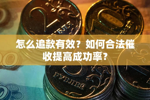 北京怎么追款有效？如何合法催收提高成功率？