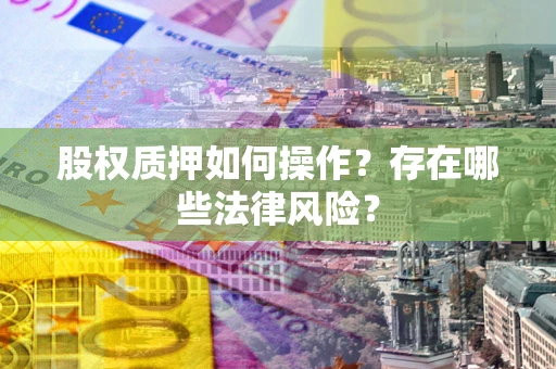 北京股权质押如何操作？存在哪些法律风险？