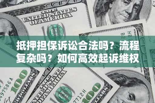 北京抵押担保诉讼合法吗？流程复杂吗？如何高效起诉维权？