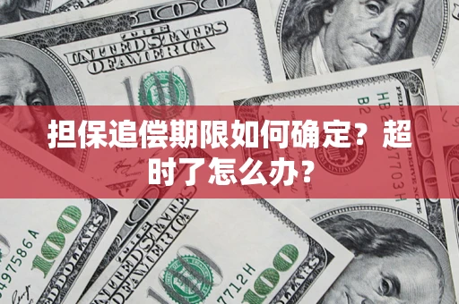 北京担保追偿期限如何确定？超时了怎么办？