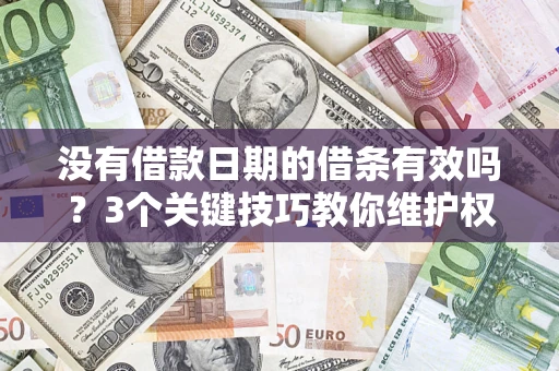 北京没有借款日期的借条有效吗？3个关键技巧教你维护权益