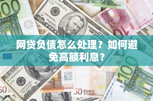 北京网贷负债怎么处理？如何避免高额利息？