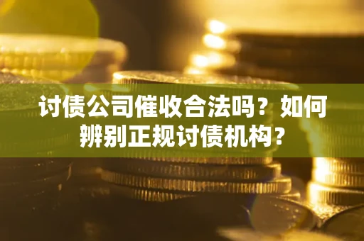 北京讨债公司催收合法吗？如何辨别正规讨债机构？