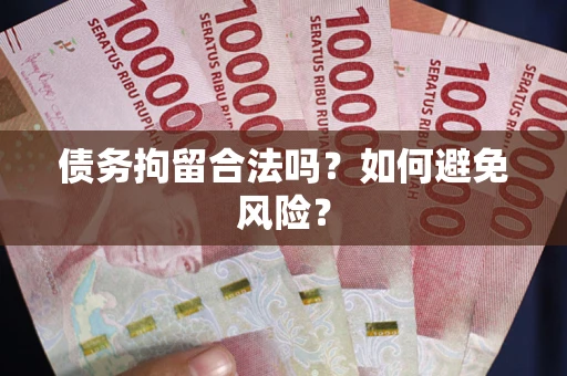 北京债务拘留合法吗？如何避免风险？