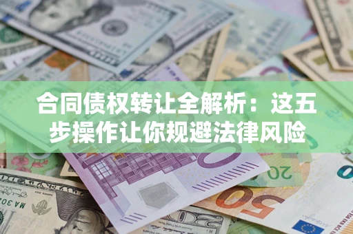 北京合同债权转让全解析：这五步操作让你规避法律风险