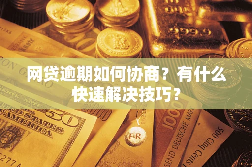 北京网贷逾期如何协商？有什么快速解决技巧？