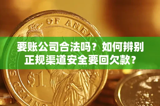 北京要账公司合法吗？如何辨别正规渠道安全要回欠款？