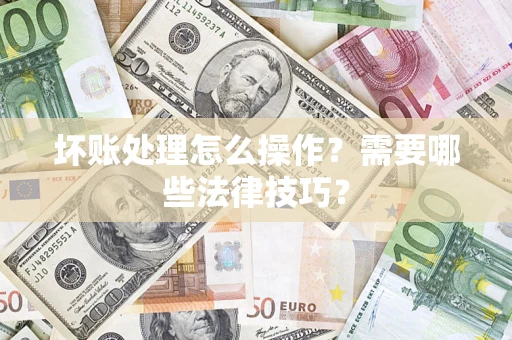 北京坏账处理怎么操作？需要哪些法律技巧？