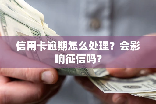 北京信用卡逾期怎么处理？会影响征信吗？