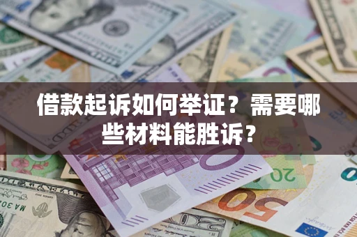 北京借款起诉如何举证？需要哪些材料能胜诉？