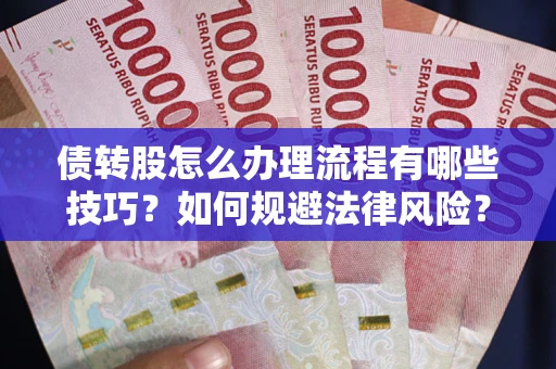 北京债转股怎么办理流程有哪些技巧？如何规避法律风险？