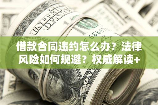 北京借款合同违约怎么办？法律风险如何规避？权威解读+实用指南
