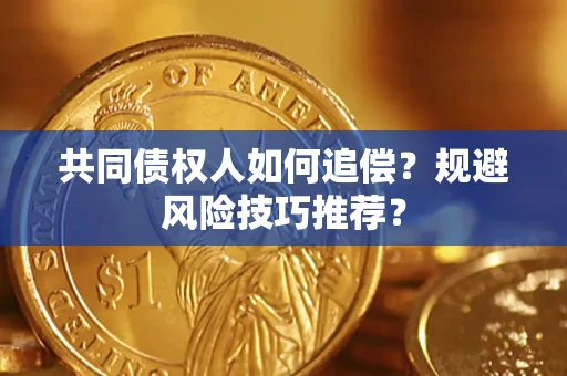 北京共同债权人如何追偿？规避风险技巧推荐？