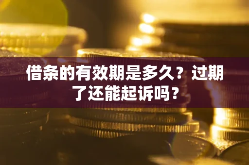 北京借条的有效期是多久？过期了还能起诉吗？