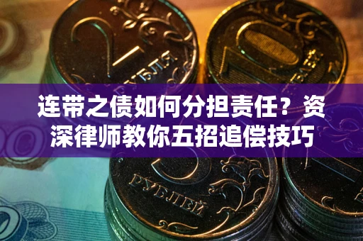 北京连带之债如何分担责任？资深律师教你五招追偿技巧