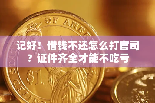 北京记好！借钱不还怎么打官司？证件齐全才能不吃亏