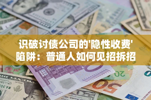 北京识破讨债公司的'隐性收费'陷阱：普通人如何见招拆招？