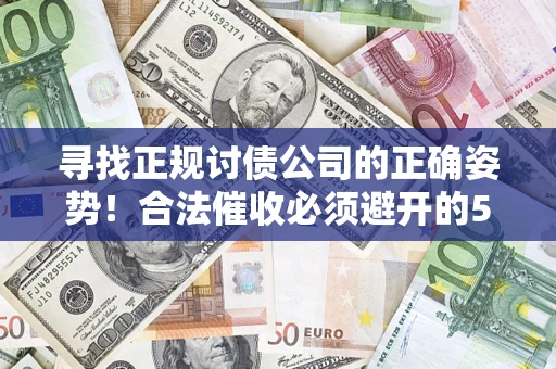 北京寻找正规讨债公司的正确姿势！合法催收必须避开的5大雷区