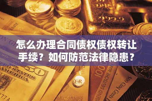 北京怎么办理合同债权债权转让手续？如何防范法律隐患？