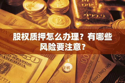 北京股权质押怎么办理？有哪些风险要注意？
