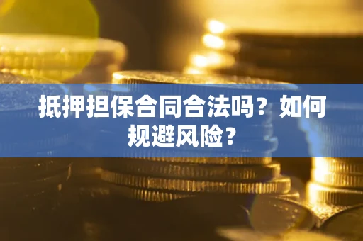 北京抵押担保合同合法吗？如何规避风险？