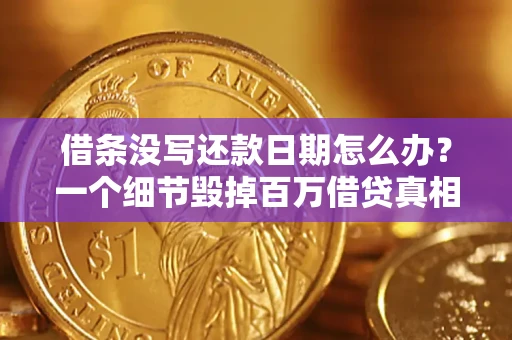 北京借条没写还款日期怎么办？一个细节毁掉百万借贷真相