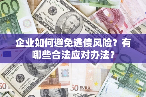 北京企业如何避免逃债风险？有哪些合法应对办法？