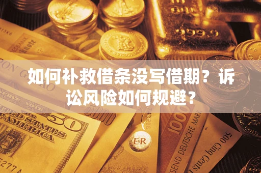 北京如何补救借条没写借期？诉讼风险如何规避？