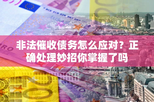 北京非法催收债务怎么应对？正确处理妙招你掌握了吗