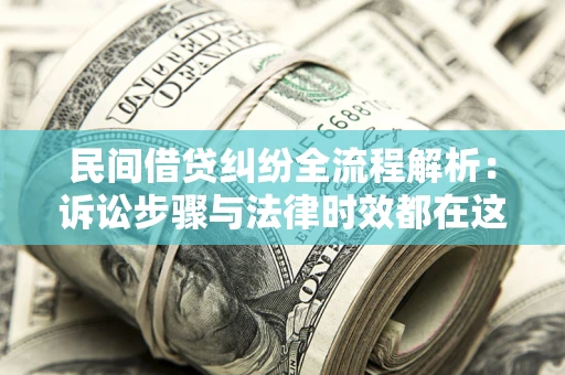 北京民间借贷纠纷全流程解析：诉讼步骤与法律时效都在这儿了