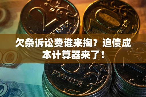 北京欠条诉讼费谁来掏？追债成本计算器来了！