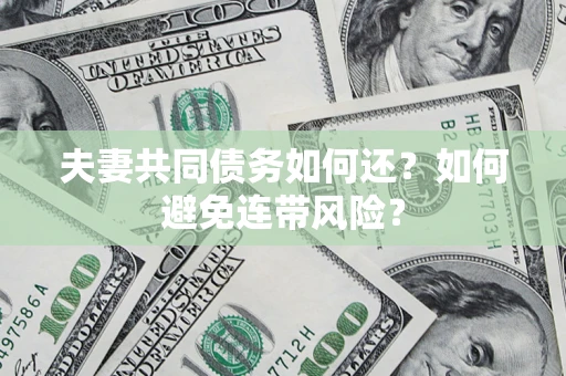 北京夫妻共同债务如何还？如何避免连带风险？