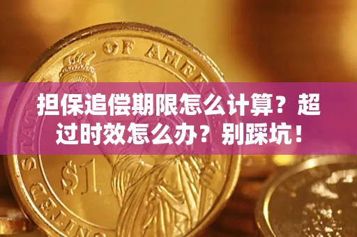 北京担保追偿期限怎么计算？超过时效怎么办？别踩坑！