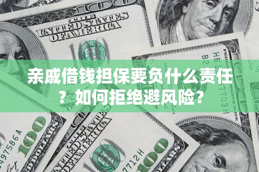 北京亲戚借钱担保要负什么责任？如何拒绝避风险？