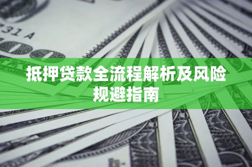 北京抵押贷款全流程解析及风险规避指南