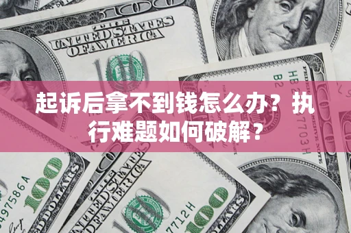 北京起诉后拿不到钱怎么办？执行难题如何破解？
