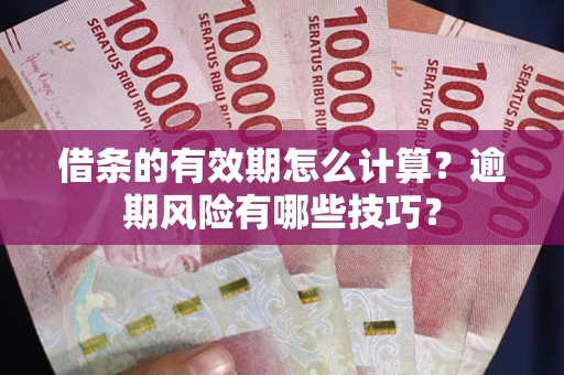 北京借条的有效期怎么计算？逾期风险有哪些技巧？