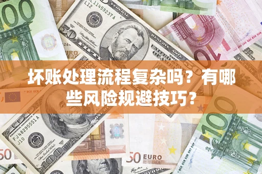 北京坏账处理流程复杂吗？有哪些风险规避技巧？