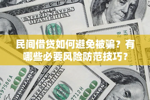 北京民间借贷如何避免被骗？有哪些必要风险防范技巧？