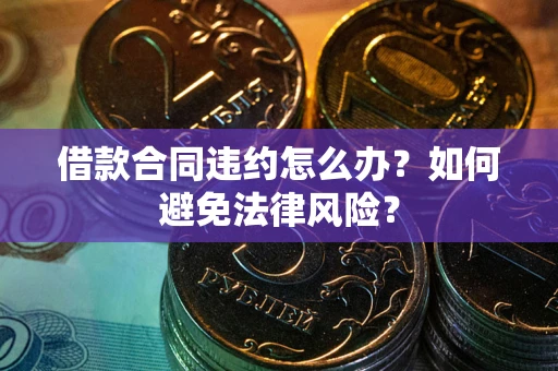 北京借款合同违约怎么办？如何避免法律风险？