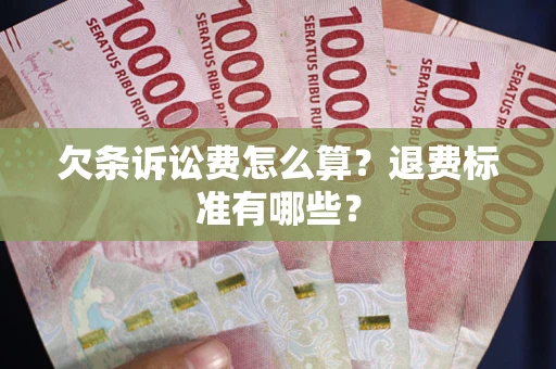 北京欠条诉讼费怎么算？退费标准有哪些？