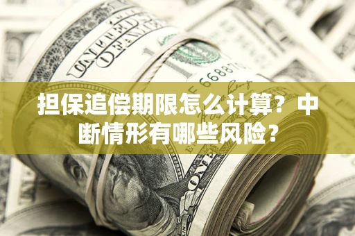 北京担保追偿期限怎么计算？中断情形有哪些风险？