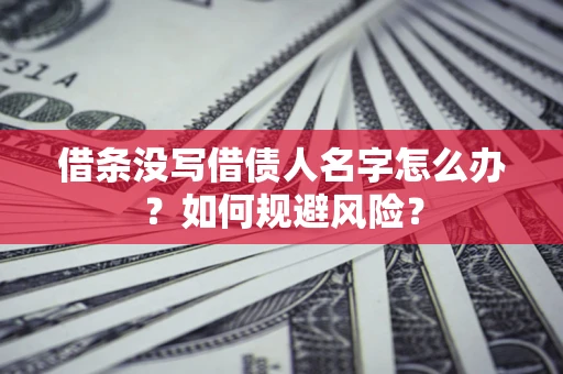 北京借条没写借债人名字怎么办？如何规避风险？