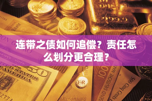北京连带之债如何追偿？责任怎么划分更合理？