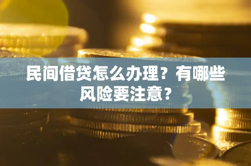 北京民间借贷怎么办理？有哪些风险要注意？