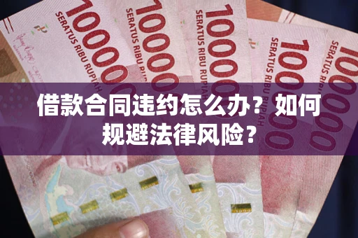 北京借款合同违约怎么办？如何规避法律风险？